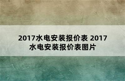 2017水电安装报价表 2017水电安装报价表图片